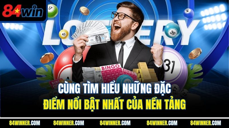 Cùng tìm hiểu những đặc điểm nổi bật nhất của nền tảng 