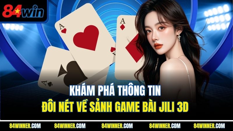 Khám phá thông tin đôi nét về sảnh game bài Jili 3D