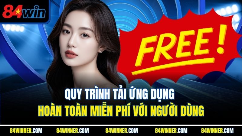 Quy trình tải ứng dụng hoàn toàn miễn phí với người dùng